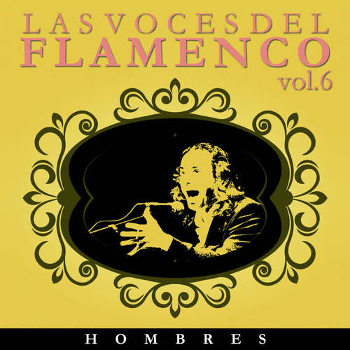 Las Voces del Flamenco - Hombres  Vol.6 (Edición Remasterizada)