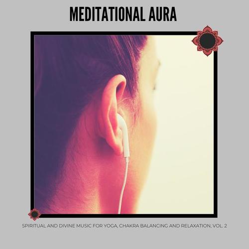 Meditational Aura - Spiritual and Divine Music for Yoga, Chakra Balancing and Relaxation, Vol. 2