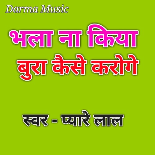 Bhala Na Kiya Bura Kaise Karoge