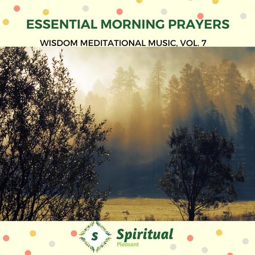 Essential Morning Prayers - Wisdom Meditational Music, Vol. 7