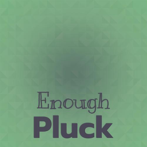 Enough Pluck