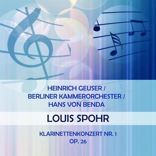 Heinrich Geuser / Berliner Kammerorchester / Hans von Benda play: Louis Spohr: Klarinettenkonzert Nr. 1, op. 26