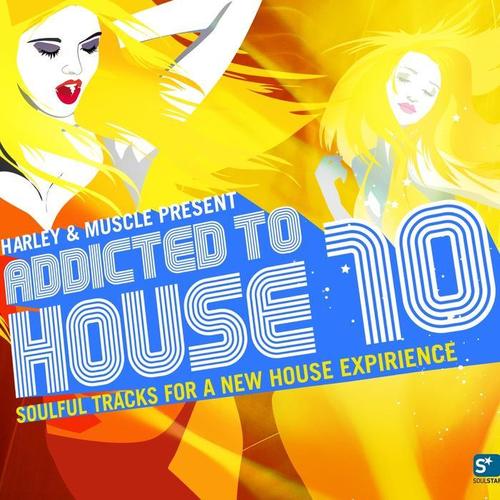 Addicted to House 10 (Presented by Harley & Muscle, Soulful Tracks for a New House Experience)