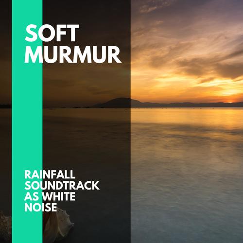 Soft Murmur - Rainfall Soundtrack as White Noise