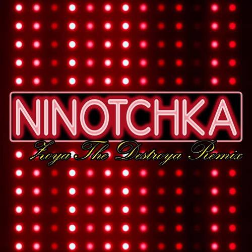 Ninotchka (Zoya the Destroya Remix)