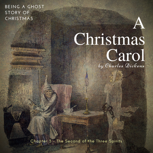 Being A Ghost Story Of Christmas By Charles Dickens: A Christmas Carol, Chapter 3 - The Second Of The Three Spirits