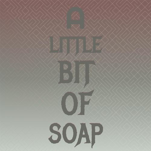 A Little Bit Of Soap