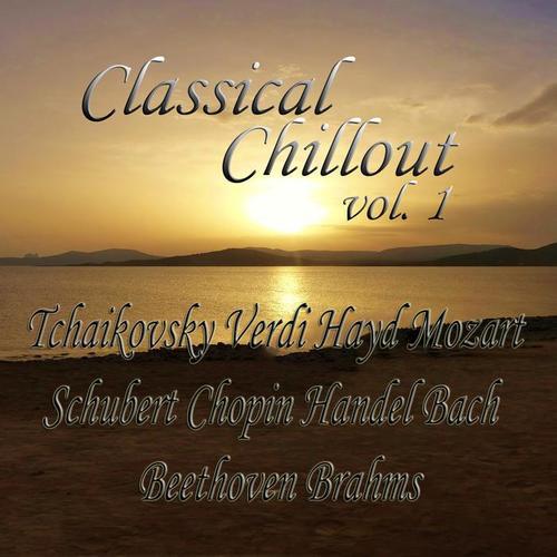 Classical Chillout Vol. 1 Tchaikovsky, Verdi, Haydn, Mozart, Schubert, Chopin, Handel, Bach, Beethoven, Brahms