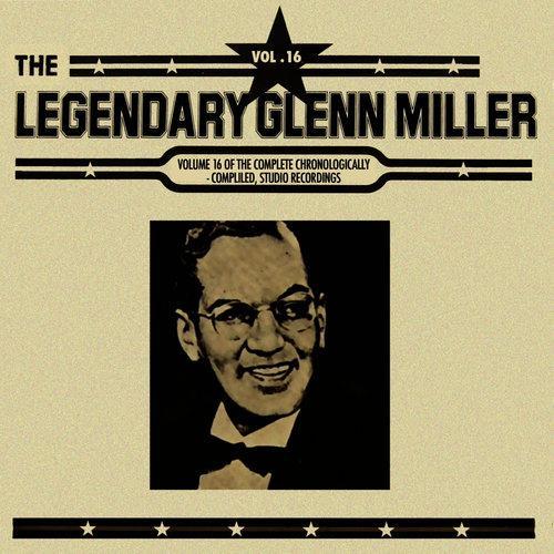 The Legendary Glenn Miller Volume 16