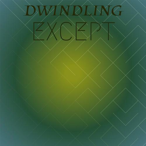 Dwindling Except