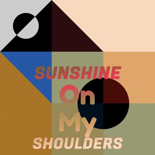 Sunshine On My Shoulders