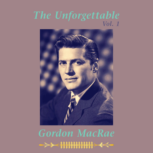 The Unforgettable Gordon MacRae, Vol. 1