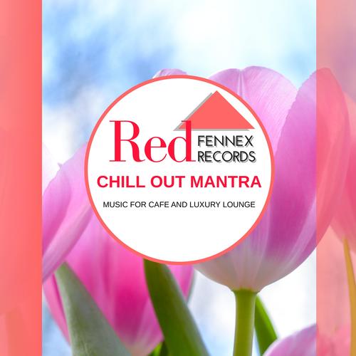 Chill Out Mantra - Music For Cafe And Luxury Lounge