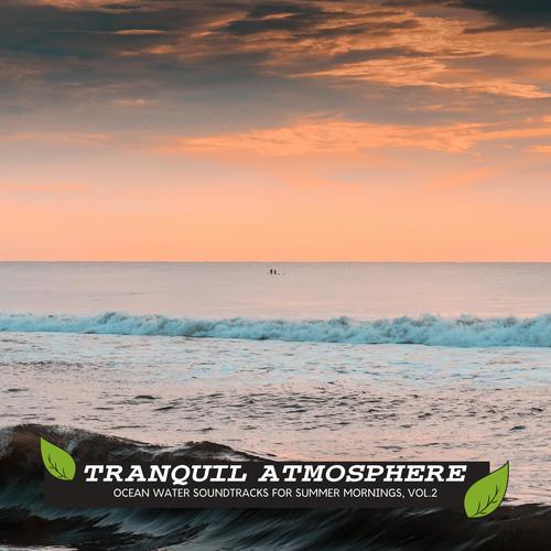 Tranquil Atmosphere - Ocean Water Soundtracks for Summer Mornings, Vol.2