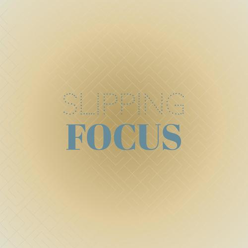 Slipping Focus