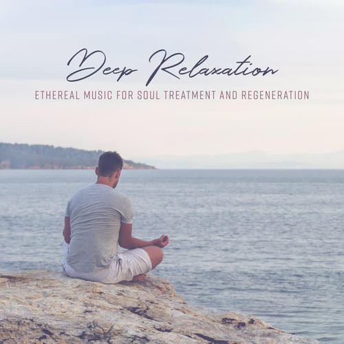 Deep Relaxation: Ethereal Music for Soul Treatment and Regeneration