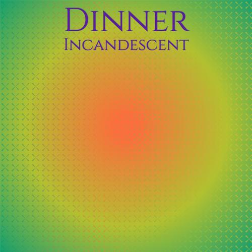 Dinner Incandescent