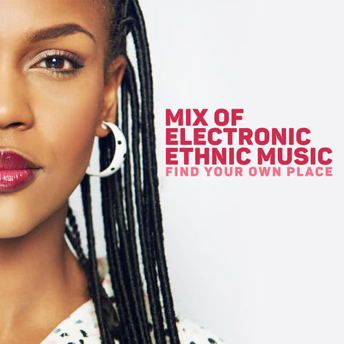 Mix of Electronic Ethnic Music – Find Your Own Place