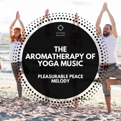 The Aromatherapy of Yoga Music: Pleasurable Peace Melody