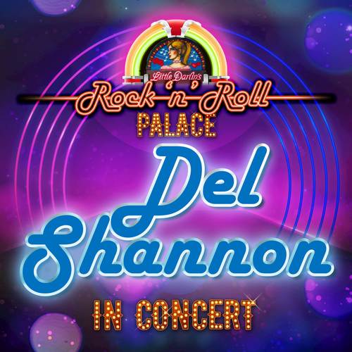 Del Shannon - In Concert at Little Darlin's Rock 'n' Roll Palace (Live)