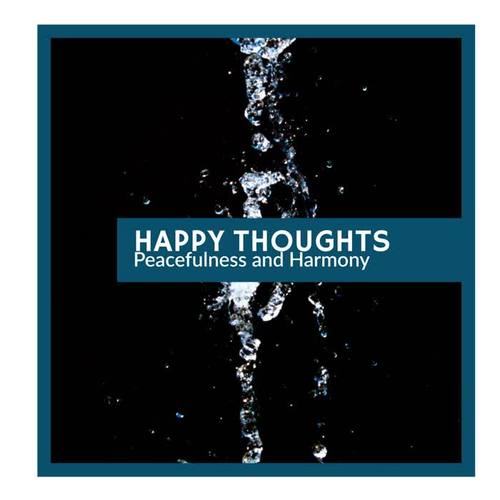 Happy Thoughts - Peacefulness and Harmony