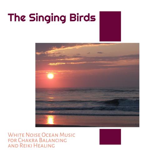 The Singing Birds - White Noise Ocean Music for Chakra Balancing and Reiki Healing