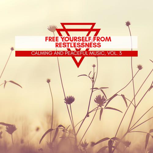 Free Yourself From Restlessness - Calming And Peaceful Music, Vol. 3