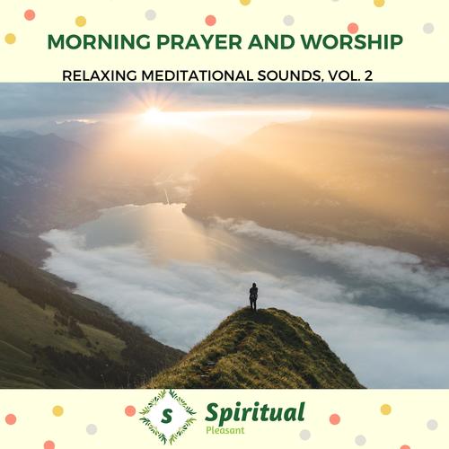 Morning Prayer And Worship - Relaxing Meditational Sounds, Vol. 2