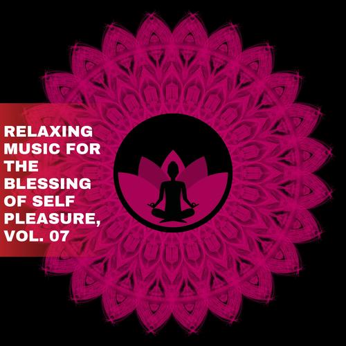 Relaxing Music for the Blessing of Self Pleasure, Vol. 07