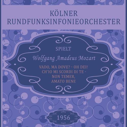 Kölner Rundfunksinfonieorchester spielt: Wolfgang Amadeus Mozart:  Vado, ma dove? - oh Dei! / Ch'io mi scordi di te - Non temer, amato bene