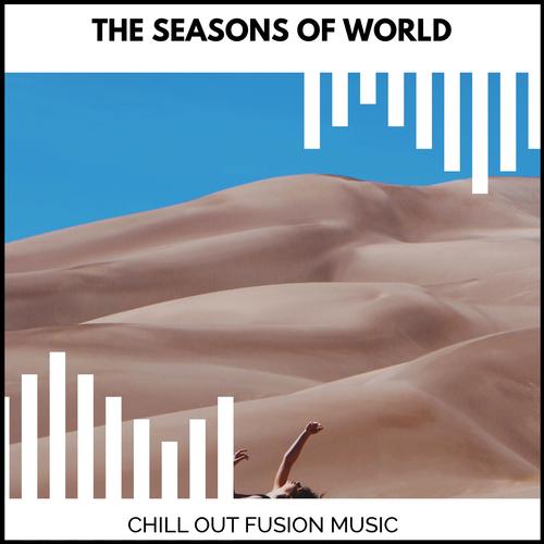 The Seasons Of World - Chill Out Fusion Music