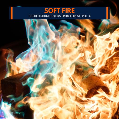 Soft Fire - Hushed Soundtracks from Forest, Vol. 4