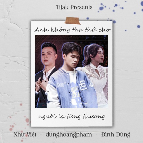 TiJak Present: Anh Không Tha Thứ Cho Người Lạ Từng Thương