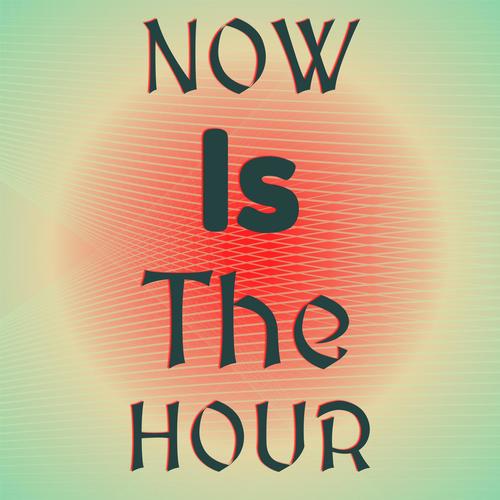 Now Is The Hour