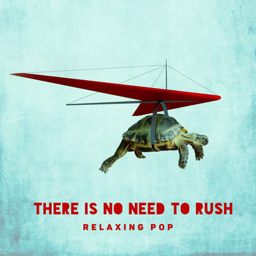 There Is No Need to Rush – Relaxing Pop