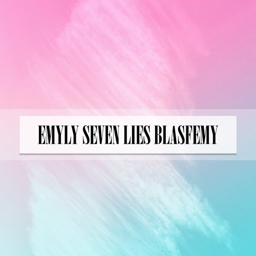 EMYLY SEVEN LIES BLASFEMY