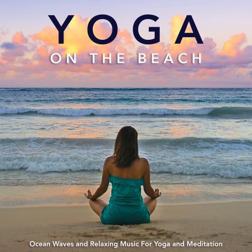 Yoga on the Beach: Ocean Waves and Relaxing Music For Yoga and Meditation