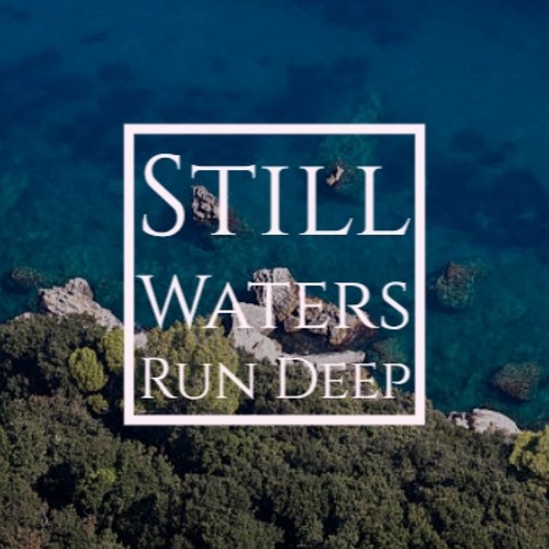 Still Waters Run Deep