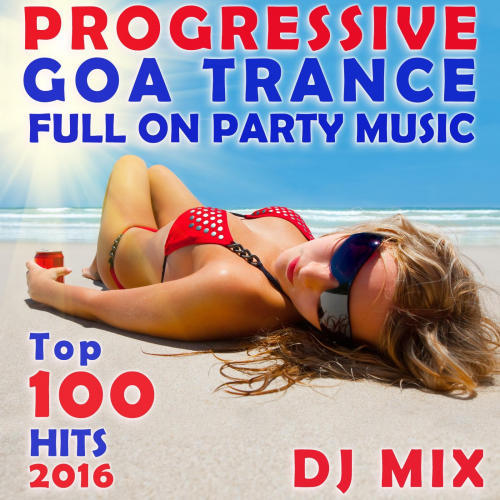 Progressive Goa Trance Full on Party Music Top 100 Hits 2016 DJ Mix