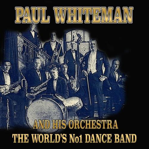 Paul Whiteman and His Orchestra (The World's No1 Dance Band)