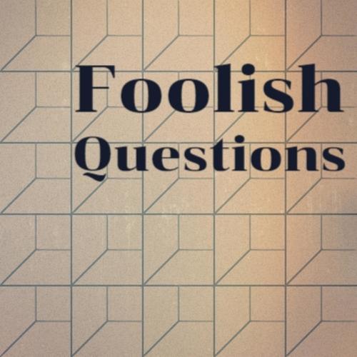 Foolish Questions