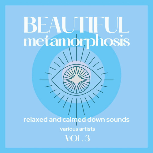 Beautiful Metamorphosis (Relaxed and Calmed Down Sounds), Vol. 3