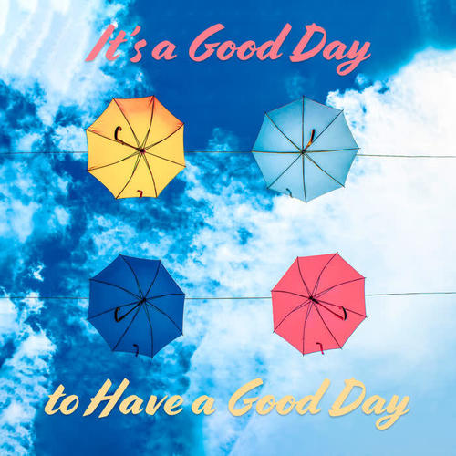 It’s a Good Day to Have a Good Day