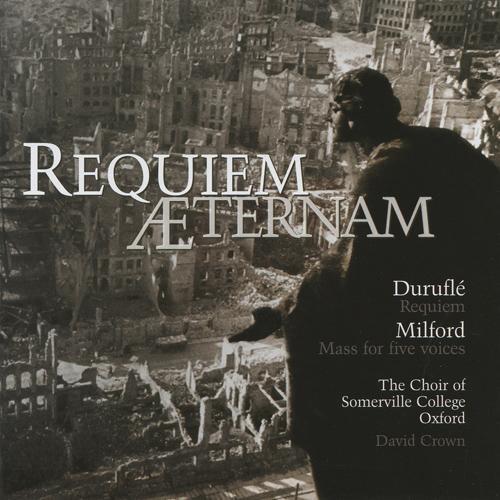 DURUFLE, M.: Requiem / MILFORD, R.: Mass a 5 (Requiem Aeternam) [Oxford Choir of Somerville College, Crown]