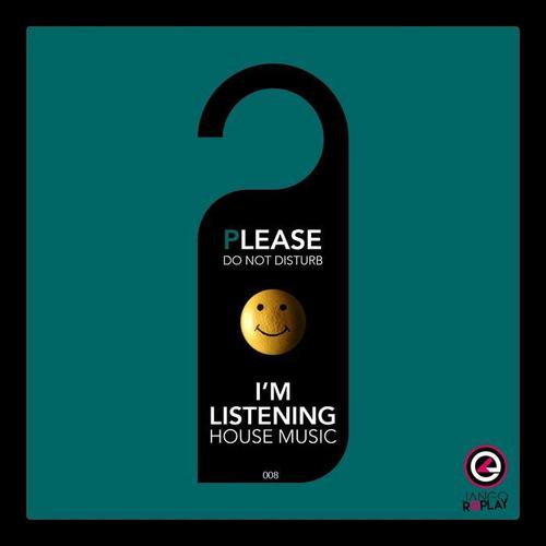 Please Do Not Disturb I'm Listening House Music #008