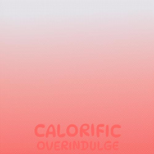 Calorific Overindulge