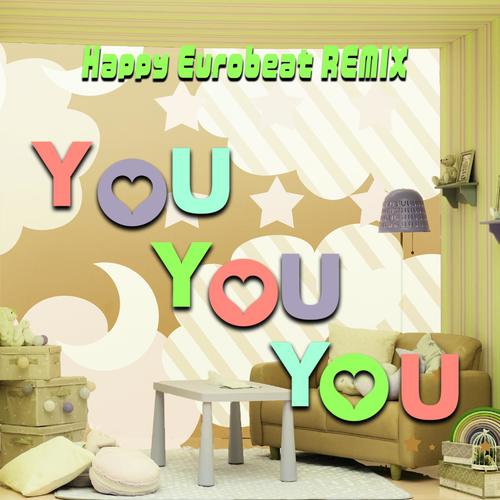 YOU YOU YOU (Happy Eurobeat REMIX)