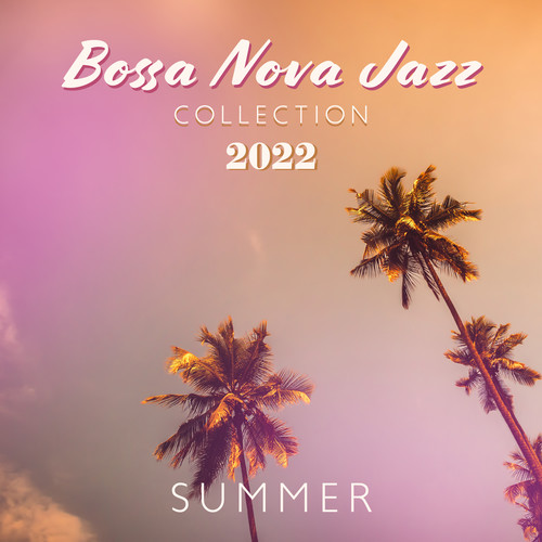 Bossa Nova Jazz Collection 2022 (Summer Time, Holiday Relax, Beach & Cocktail Lounge)