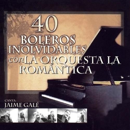 40 Boleros Inolvidables Con la Orquesta la Romántica & Jaime Galé