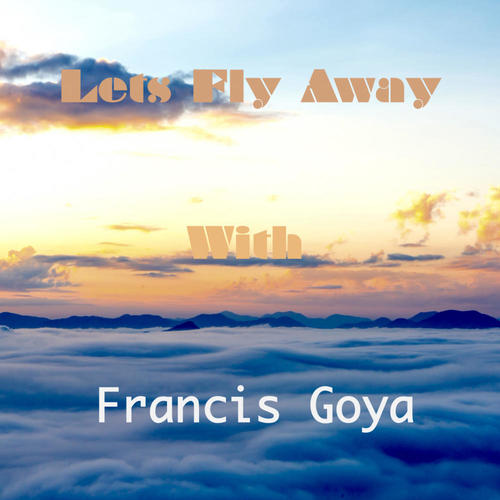 Let's Fly Away With Francis Goya